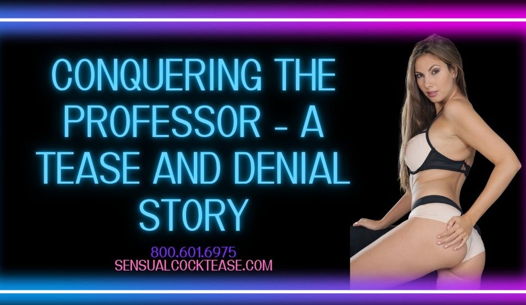 Conquering the Professor – A Tease and Denial Story