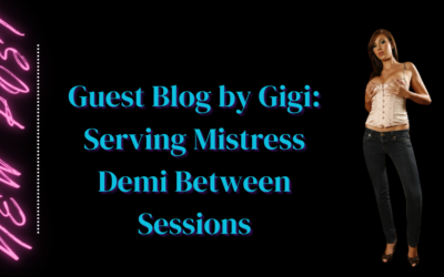 Guest Blog by Gigi – Serving Mistress Demi Between Sessions