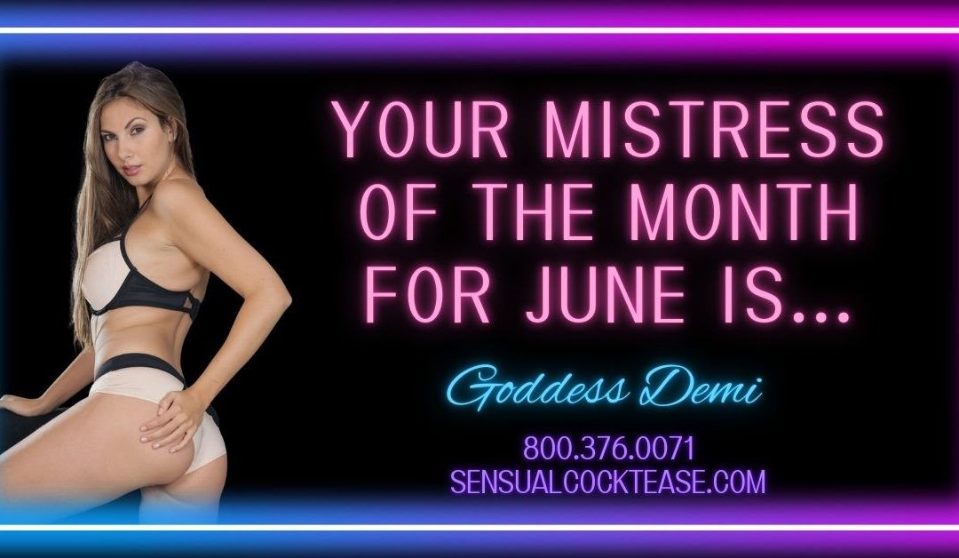 Your Sensual FemDom Girlfriend Is Mistress of the Month with Sensual Cocktease Goddess Demi 800.259.3938