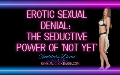 Erotic Sexual Denial: The Seductive Power of ‘Not Yet’