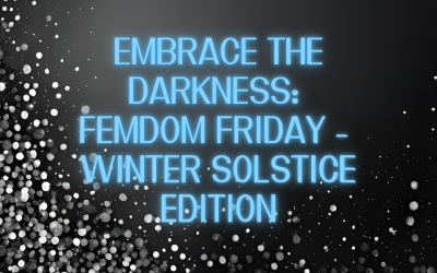 Embrace the Darkness: Femdom Friday – Winter Solstice Edition