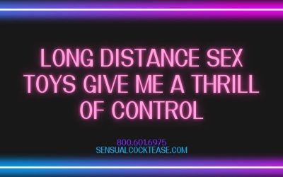Long Distance Sex Toys Give Me a Thrill of Control