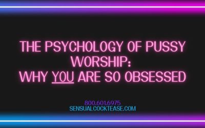 The Psychology of Pussy Worship: Why YOU Are So Obsessed