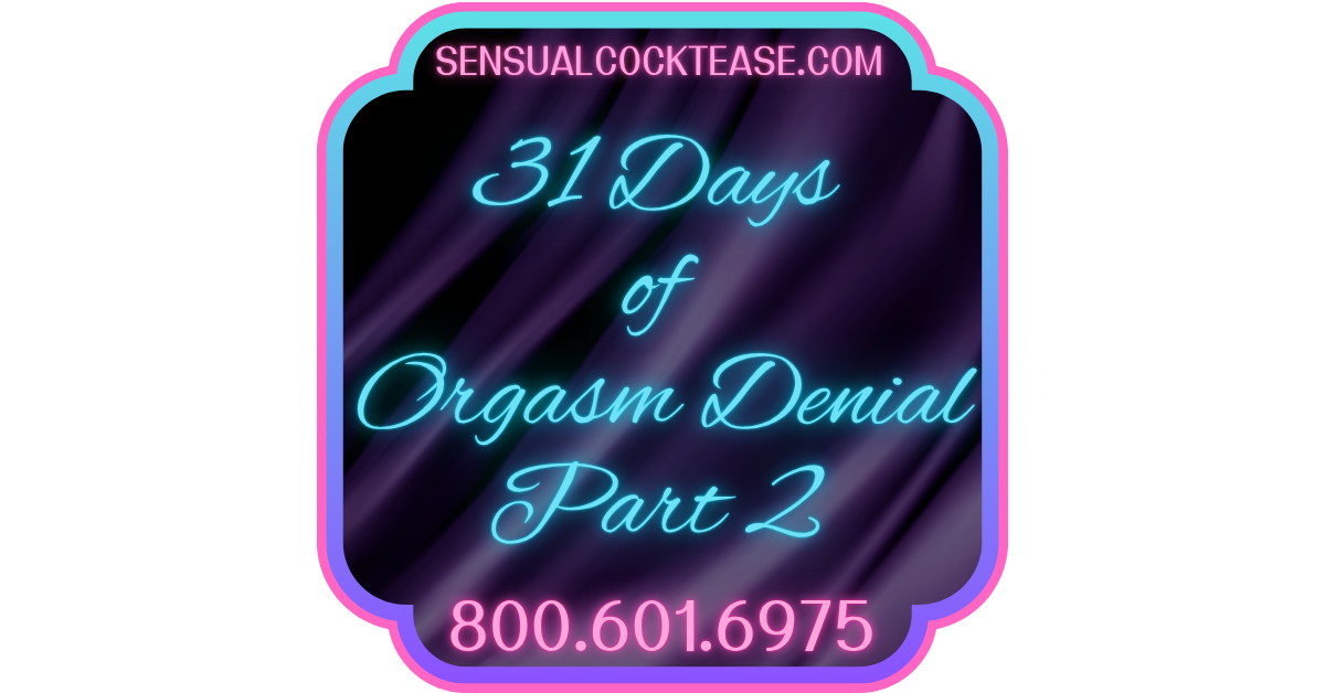 31 Days of Orgasm Denial Part Two with Sensual Cocktease Goddess Demi 800.601.6975